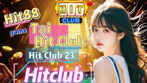 10 Chiến Lược Chơi Tải Hit Club Hiệu Quả Nhất